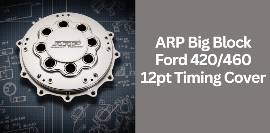 ARP Big Block Ford 420/460 12pt Timing Cover
