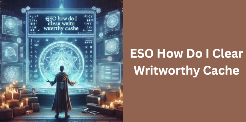 ESO How Do I Clear Writworthy Cache