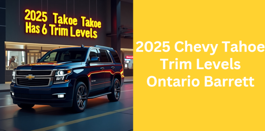 2025 Chevy Tahoe Trim Levels Ontario Barrett